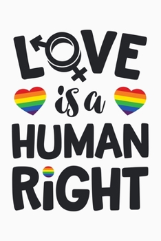 Paperback Love Is A Human Right: LGBT Pride Lined Notebook, Journal, Organizer, Diary, Composition Notebook, Gifts for LGBT Community and Supporters Book