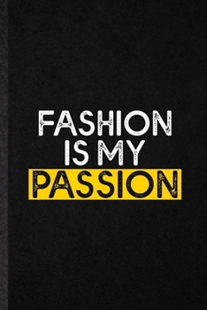Fashion is my passion: Blank Funny Clothing Fashion Designer Lined Notebook/ Journal For Vogue Tailor Catwalk, Inspirational Saying Unique Special Birthday Gift Idea Personal 6x9 110 Pages