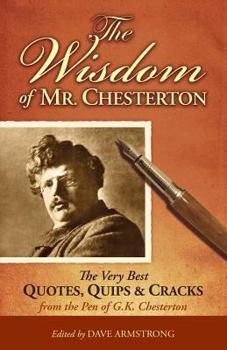 Paperback The Wisdom of Mr. Chesterton: The Very Best Quotes, Quips, and Cracks from the Pen of G.K. Chesterton Book