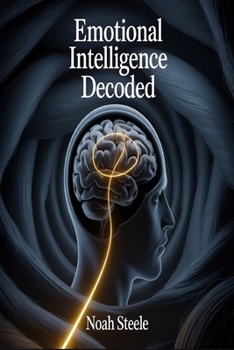 Paperback Emotional Intelligence Decoded: Master Emotional Control, Build Strong Relationships, and Thrive in Every Area of Life Book