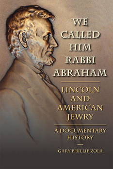 Hardcover We Called Him Rabbi Abraham: Lincoln and American Jewry: A Documentary History Book