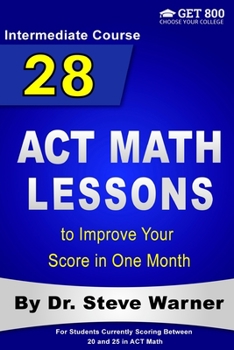 Paperback 28 ACT Math Lessons to Improve Your Score in One Month - Intermediate Course: For Students Currently Scoring Between 20 and 25 in ACT Math Book