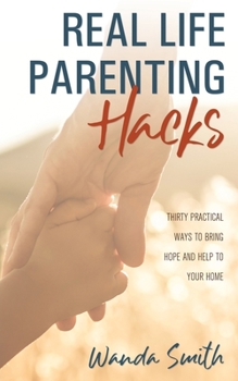 Paperback Real Life Parenting Hacks: Thirty Practical Ways to Bring Hope and Help to Your Home Book