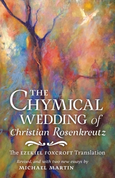 Paperback The Chymical Wedding of Christian Rosenkreutz: The Ezekiel Foxcroft translation revised, and with two new essays by Michael Martin Book