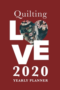 Quilting Love - 2020 Yearly Planner: Gift Organizer For Women Who Quilt