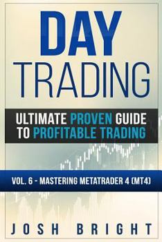 Paperback Day Trading: Ultimate Proven Guide to Profitable Trading: Volume 6 - Mastering MetaTrader 4 (MT4) Book