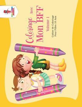 Paperback Coloriage Avec Mon BFF - Volume 1: Cahier de Coloriage Pour Filles 10 Ans [French] Book