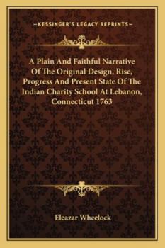 Paperback A Plain And Faithful Narrative Of The Original Design, Rise, Progress And Present State Of The Indian Charity School At Lebanon, Connecticut 1763 Book