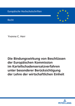 Die Bindungswirkung Von Beschluessen Der Europaeischen Kommission Im Kartellschadensersatzverfahren Unter Besonderer Beruecksichtigung Der Lehre Der W