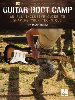 Guitar Boot Camp: An All-Inclusive Guide to Shaping Your Technique by Jason Busse Featuring Book with Over an Hour of Video Instruction: An All-Inclusive Guide to Shaping Your Technique