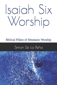 Paperback Isaiah Six Worship: Biblical Pillars of Messianic Worship Book