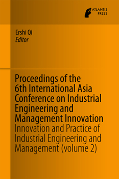 Proceedings of the 6th International Asia Conference on Industrial Engineering and Management Innovation: Innovation and Practice of Industrial Engineering and Management (Volume 2)