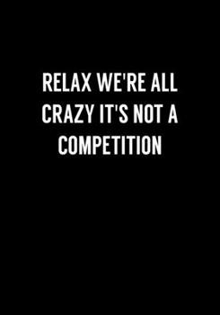 Paperback Relax We're All Crazy It's Not A Competition: Funny Notebook Office Gifts For Coworkers (Dot Grid Journal & Weekly Planner) Book