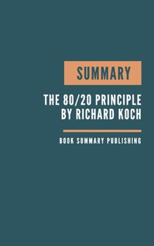 Paperback Summary: The 80/20 Principle Book Summary - The Secret To Achieving More With Less - Koch Book - The Science of Success - koch Book