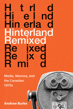 Paperback Hinterland Remixed: Media, Memory, and the Canadian 1970s Book