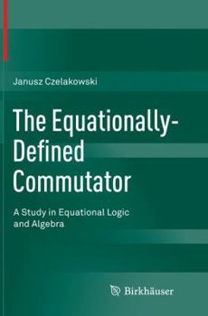 Paperback The Equationally-Defined Commutator: A Study in Equational Logic and Algebra Book