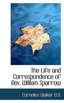 The Life and Correspondence of Rev William Sparrow