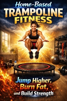 Paperback Home-Based Trampoline Fitness: Jump Higher, Burn Fat, and Build Strength Book