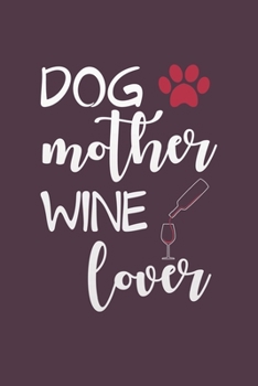 Paperback Dog Mother Wine Lover: Dog Journal, Dog Journal Notebook, Dog Notebook For Dog Lover Gifts. 110 Story Paper Pages. 6 in x 9 in Cover. Book