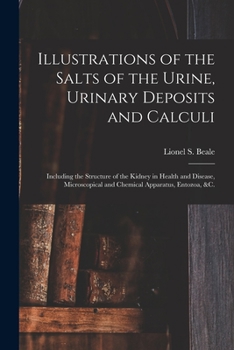 Paperback Illustrations of the Salts of the Urine, Urinary Deposits and Calculi: Including the Structure of the Kidney in Health and Disease, Microscopical and Book