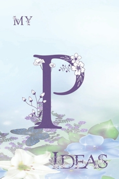 Paperback My P Ideas: Personalized Initial P, Motivational Heading Prompt - Lined Floral Ideas Notebook - Journal - Diary for Reflection and Book