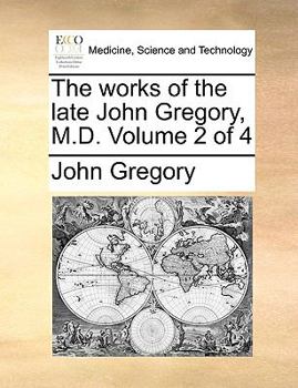 Paperback The Works of the Late John Gregory, M.D. Volume 2 of 4 Book