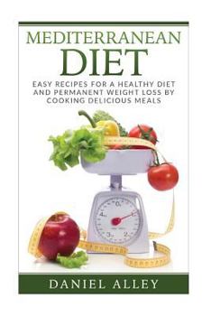 Paperback Mediterranean Diet: Easy Recipes for A Healthy Diet And Permanent Weight Loss By Cooking Delicious Meals Book