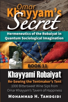 Paperback Omar Khayyam's Secret: Hermeneutics of the Robaiyat in Quantum Sociological Imagination: Book 11: Khayyami Robaiyat: Re-Sewing the Tentmaker' Book