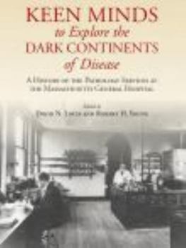 Hardcover Keen Minds to Explore the Dark Continents of Disease: A History of the Pathology Services at Massachusetts General Hospital Book