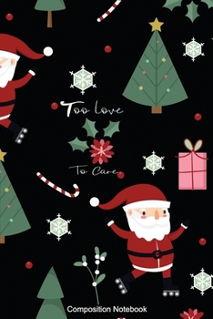 Composition Notebook Too Love To Care: Inspirational Notebook | Motivational Quote Notebook | Funny Anniversary | Bridesmaids | Best Friends | Best ... 6 x 9 inch Cover Design with Christmas Theme