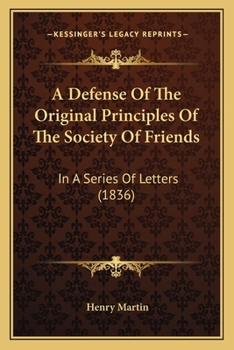 Paperback A Defense Of The Original Principles Of The Society Of Friends: In A Series Of Letters (1836) Book