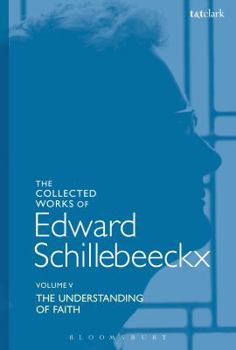 Paperback The Collected Works of Edward Schillebeeckx Volume 5: The Understanding of Faith. Interpretation and Criticism Book