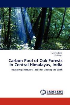 Carbon Pool of Oak Forests in Central Himalayas, India: Revealing a Nature's Tactic for Cooling the Earth