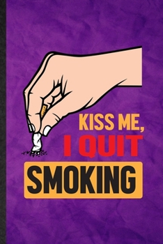 Kiss Me I Quit Smoking: Funny Blank Lined Smoking Cessation Notebook/ Journal, Graduation Appreciation Gratitude Thank You Souvenir Gag Gift, Superb Graphic 110 Pages