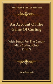 An Account of the Game of Curling with Songs for the Canon-Mills Curling Club