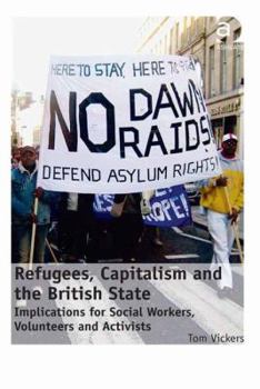 Hardcover Refugees, Capitalism and the British State: Implications for Social Workers, Volunteers and Activists Book