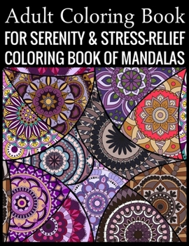 Adult Coloring Book For Serenity & Stress-Relief Coloring Book Of Mandalas: Stress Relieving Mandala Designs for Adults Relaxation