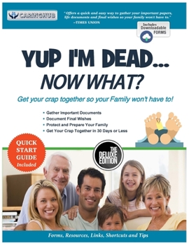 Paperback Yup I'm Dead...Now What? The Deluxe Edition: A Guide to My Life Information, Documents, Plans and Final Wishes Book