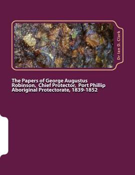 Paperback The Papers of George Augustus Robinson, Chief Protector, Port Phillip Aboriginal Protectorate, 1839-1852 Book