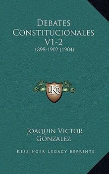 Paperback Debates Constitucionales V1-2: 1898-1902 (1904) [Spanish] Book