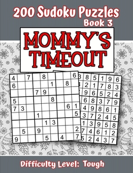 Paperback 200 Sudoku Puzzles - Book 3, MOMMY'S TIMEOUT, Difficulty Level Tough: Stressed-out Mom - Take a Quick Break, Relax, Refresh - Perfect Quiet-Time Gift Book