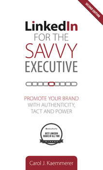 Hardcover Linkedin for the Savvy Executive, Second Edition: Promote Your Brand with Authenticity, Tact and Power Book