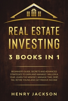 Paperback Real Estate Investing: 3 Books in 1. Beginner's Guide. Secrets & Advanced Strategies to Earn and Manage 1 Million a Year. Learn The Mindset, Book