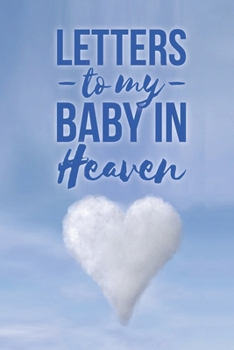 Letters to My Baby In Heaven: Lined Journal to Record Your Feelings, Moods, and Emotions | Grieving the Loss of Your Infant