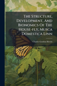 Paperback The Structure, Development, and Bionomics of the House-Fly, Musca Domestica Linn... Book