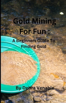 Paperback Gold Mining for Fun: A Beginners Guide for Finding Gold Book