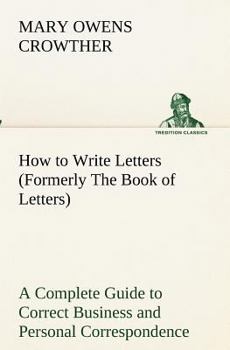 Paperback How to Write Letters (Formerly The Book of Letters) A Complete Guide to Correct Business and Personal Correspondence Book