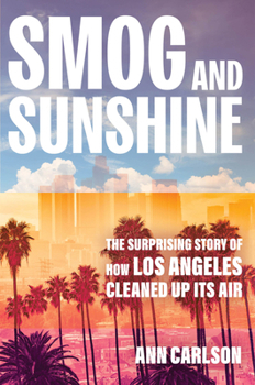 Hardcover Smog and Sunshine: The Surprising Story of How Los Angeles Cleaned Up Its Air Book