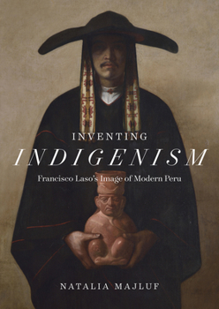 Hardcover Inventing Indigenism: Francisco Laso's Image of Modern Peru Book
