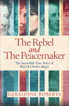 Paperback The Rebel and the Peacemaker: The Incredible True Story of Mary and Charles Bagot Book